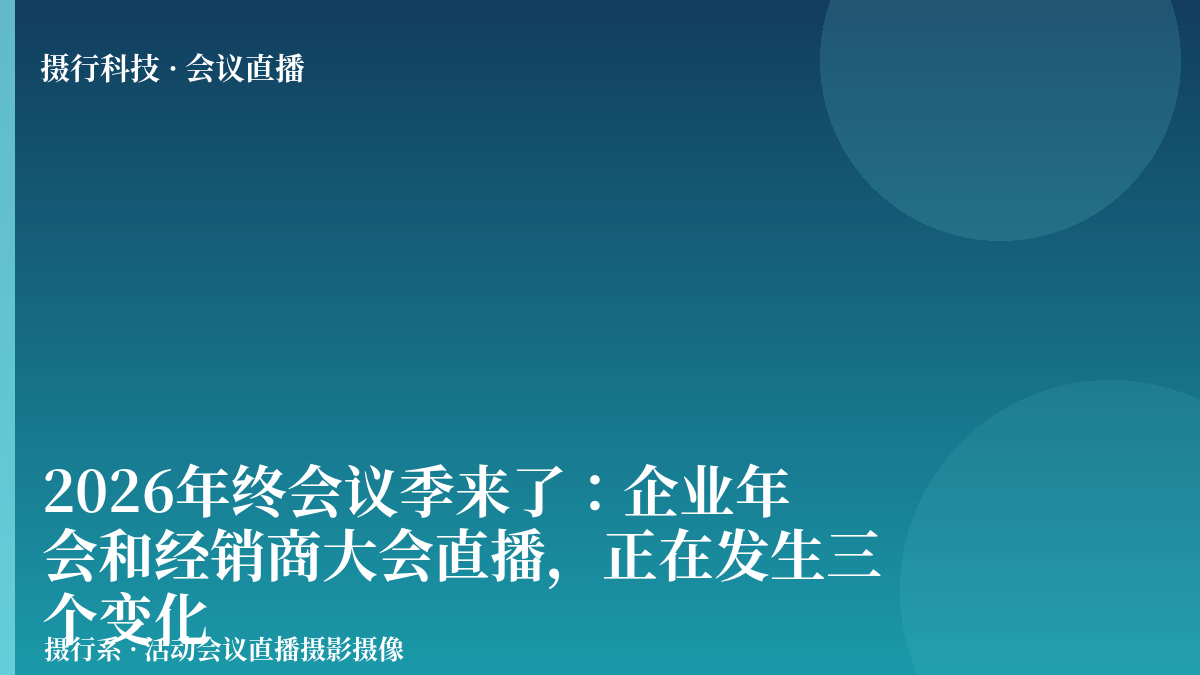 2026年终会议季来了：企业年会和经销商大会直播，正在发生三个变化-摄行科技